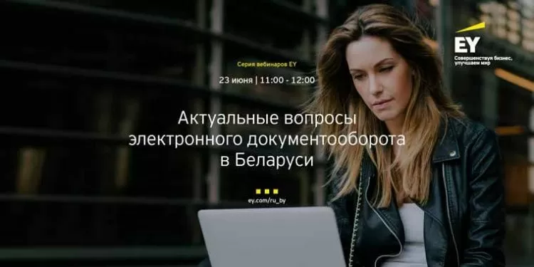 Компания EY приглашает 23 июня на бесплатный вебинар «Актуальные вопросы электронного документооборота в Беларуси»