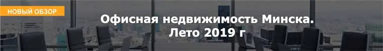 Офисная недвижимость Минска. Лето 2019 г